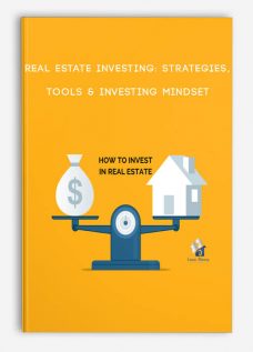 Real Estate Investing: Strategies, Tools & Investing Mindset
