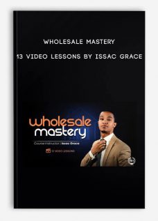 Wholesale Mastery – 13 Video Lessons by Issac Grace