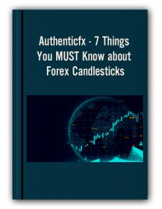 Authenticfx – 7 Things You MUST Know about Forex Candlesticks