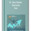 Dr. Gary Dayton – Overcome Fear