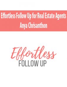 Effortless Follow Up for Real Estate Agents By Anya Chrisanthon