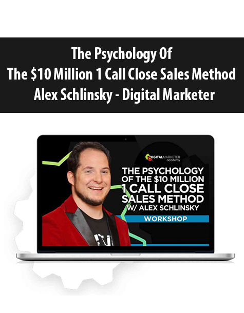 The Psychology Of The $10 Million 1 Call Close Sales Method By Alex Schlinsky – Digital Marketer