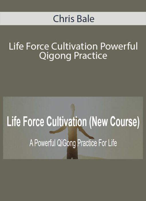 Chris Bale – Life Force Cultivation Powerful Qigong Practice