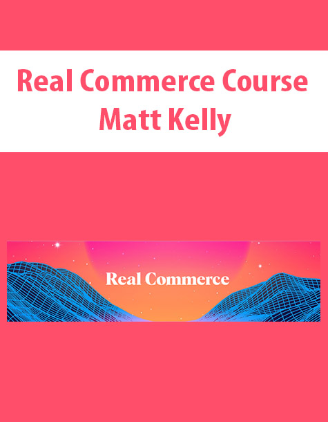 Real Commerce Course By Matt Kelly