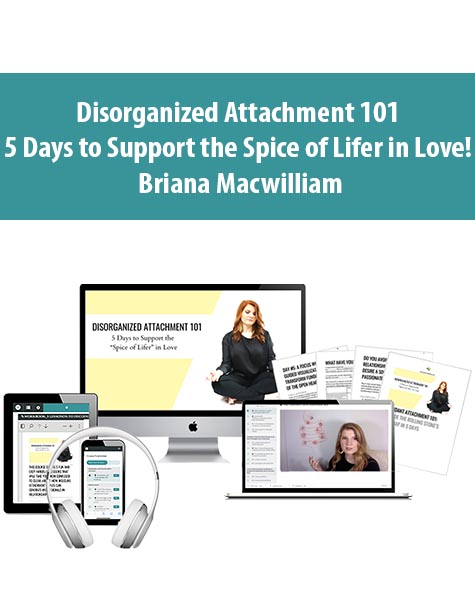 DISORGANIZED ATTACHMENT 101 – 5 Days To Support The Spice Of Lifer In Love By Briana Macwilliam