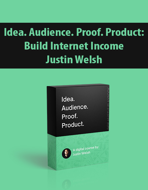 Idea. Audience. Proof. Product: Build Internet Income By Justin Welsh
