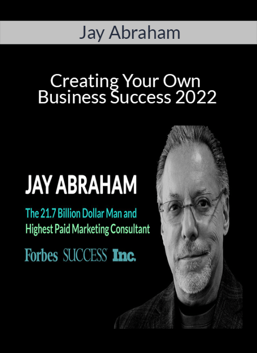 Jay Abraham – Creating Your Own Business Success 2022