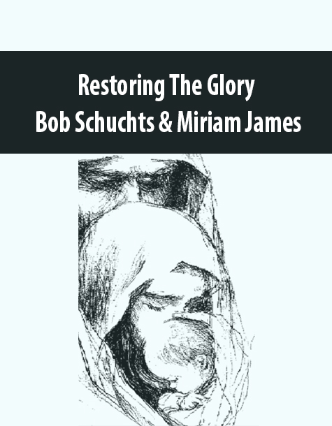 Restoring The Glory By Bob Schuchts & Miriam James
