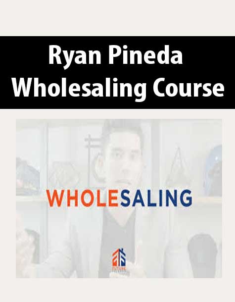 Ryan Pineda – Wholesaling Course