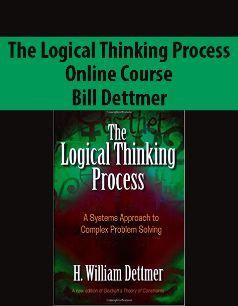 The Logical Thinking Process Online Course By Bill Dettmer