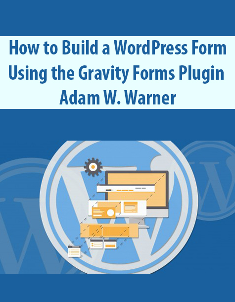 How to Build a WordPress Form Using the Gravity Forms Plugin By Adam W. Warner