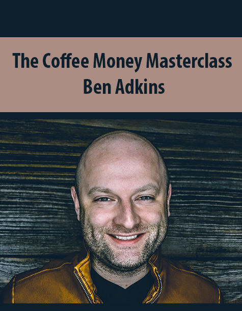The Coffee Money Masterclass By Ben Adkins