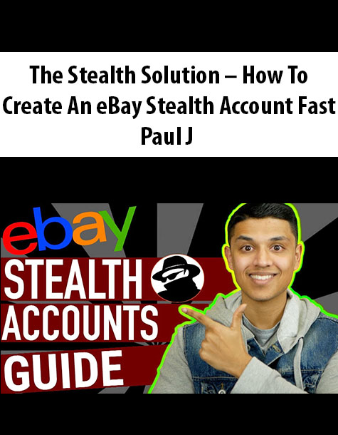 The Stealth Solution – How To Create An eBay Stealth Account Fast By Paul J