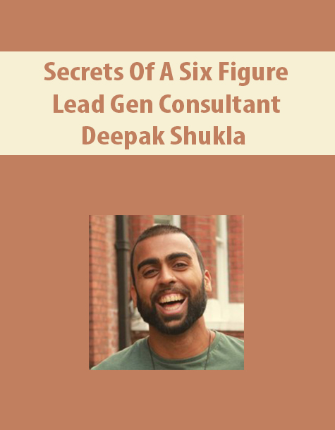 Secrets of a Six Figure Lead Gen Consultant By Deepak Shukla