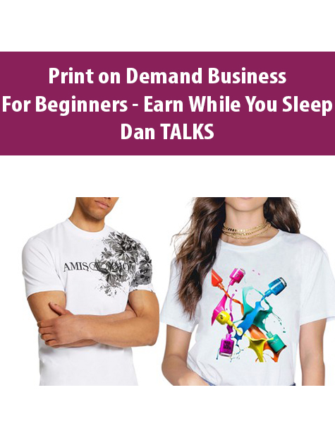 Print on Demand Business for Beginners – Earn While You Sleep By Dan TALKS