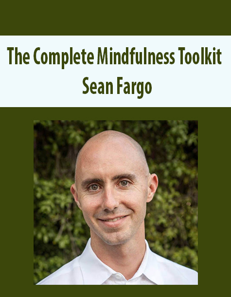 The Complete Mindfulness Toolkit By Sean Fargo