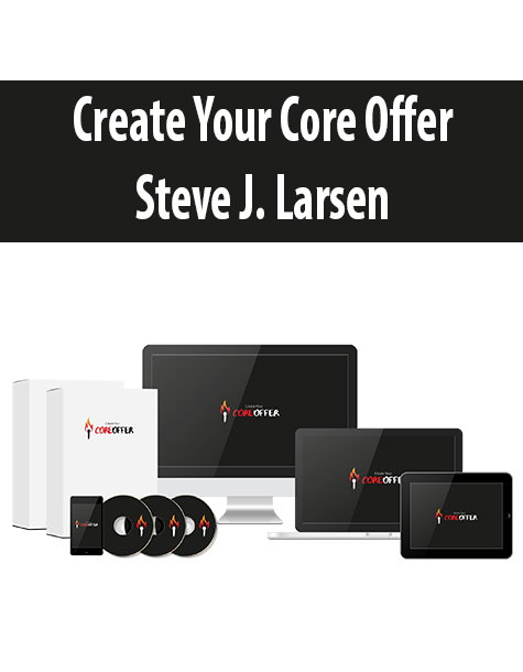 Create Your Core Offer By Steve J. Larsen