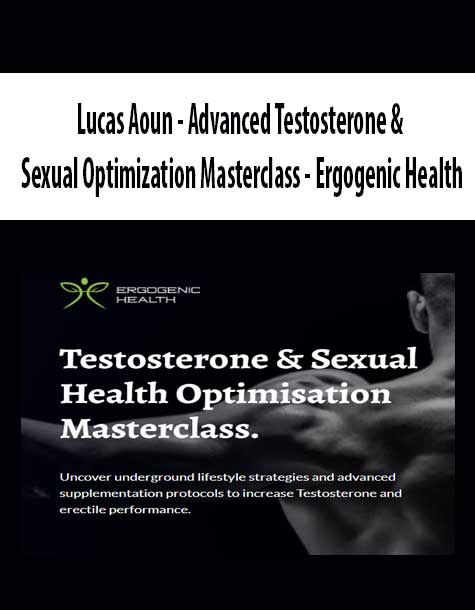Lucas Aoun – Advanced Testosterone & Sexual Optimization Masterclass – Ergogenic Health