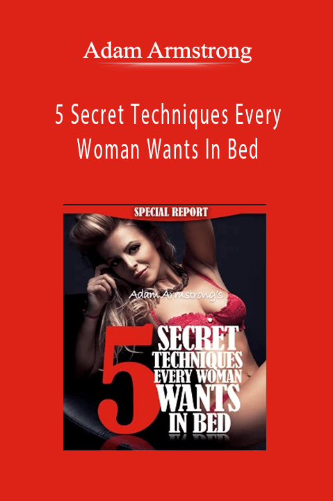 5 Secret Techniques Every Woman Wants In Bed by Adam Armstrong