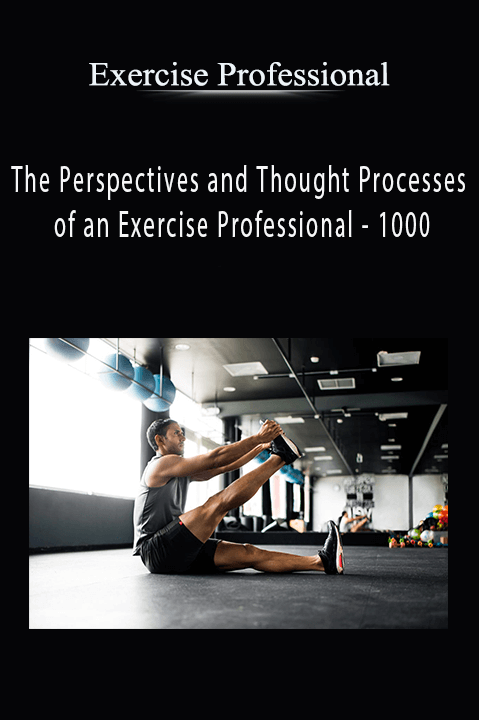 Exercise Professional – The Perspectives and Thought Processes of an Exercise Professional – 1000 (currently 15 hours)