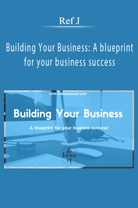 Ref J – Building Your Business: A blueprint for your business success